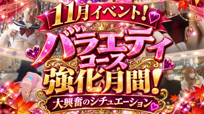 １１月！バラエティコース強化月間！大興奮のシチュエーションを、是非ご満喫下さいませ！！
